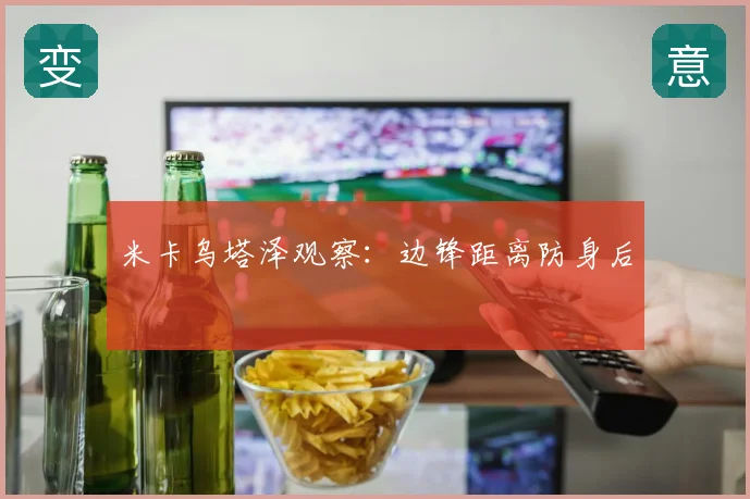 米卡乌塔泽观察:边锋距离防身后