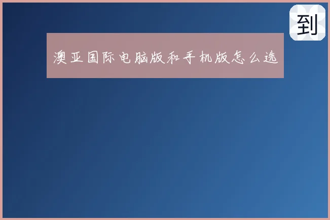 澳亚国际电脑版和手机版怎么选