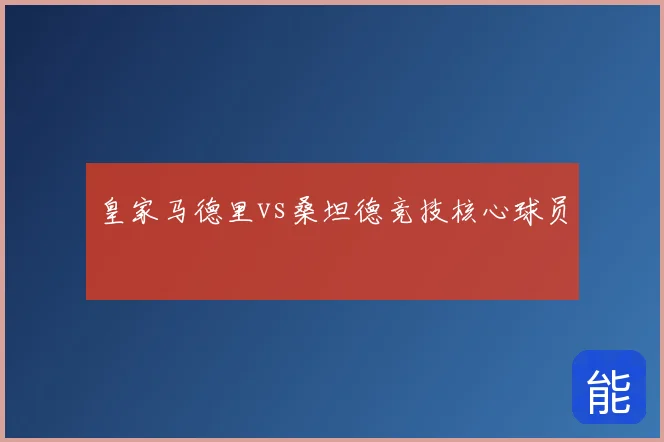 皇家马德里vs桑坦德竞技核心球员