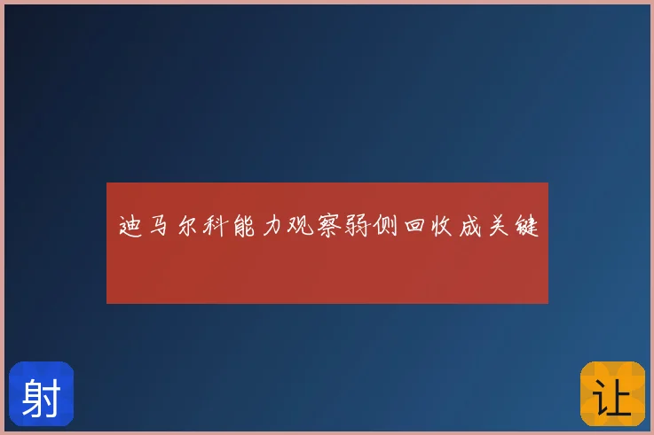迪马尔科能力观察弱侧回收成关键